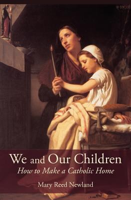 We and Our Children How to Make a Catholic Home 2012 9781887593335 Front Cover