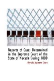 Reports of Cases Determined in the Supreme Court of the State of Nevada During 1880 2008 9780559795336 Front Cover