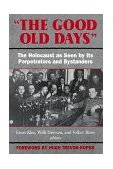 Good Old Days : The Holocaust As Seen by Its Perpetrators and Bystanders cover art