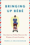 Bringing up Bï¿½bï¿½ One American Mother Discovers the Wisdom of French Parenting 2012 9781594203336 Front Cover