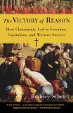 Victory of Reason How Christianity Led to Freedom, Capitalism, and Western Success