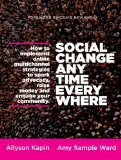 Social Change Anytime Everywhere How to Implement Online Multichannel Strategies to Spark Advocacy, Raise Money, and Engage Your Community