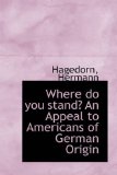 Where Do You Stand? an Appeal to Americans of German Origin 2009 9781113497338 Front Cover