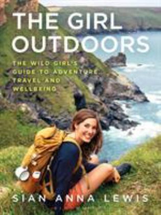 Girl Outdoors The Wild Girl's Guide to Adventure, Travel and Wellbeing  9781844865338 Front Cover