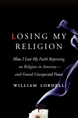 Losing My Religion How I Lost My Faith Reporting on Religion in America--And Found Unexpected Peace 2009 9780061877339 Front Cover