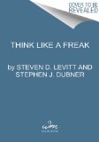 Think Like a Freak The Authors of Freakonomics Offer to Retrain Your Brain cover art
