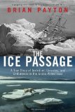 Ice Passage A True Story of Ambition, Disaster, and Endurance in the Arctic Wilderness 2010 9780385665339 Front Cover