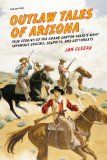 Outlaw Tales of Arizona True Stories of the Grand Canyon State's Most Infamous Crooks, Culprits, and Cutthroats 2nd 2012 Revised  9780762772339 Front Cover