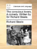 Conscious Lovers a Comedy Written by Sir Richard Steele 2010 9781170747339 Front Cover