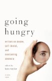 Going Hungry Writers on Desire, Self-Denial, and Overcoming Anorexia 2008 9780307278340 Front Cover
