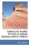 Cookery for Invalids: Persons of Delicate Digestion, and for Children 2008 9780554436340 Front Cover