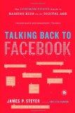 Talking Back to Facebook The Common Sense Guide to Raising Kids in the Digital Age 2012 9781451657340 Front Cover