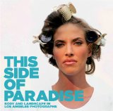 This Side of Paradise Body and Landscape in Los Angeles Photography 2008 9781858944340 Front Cover