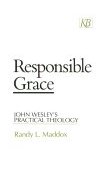 Responsible Grace John Wesley&#39;s Practical Theology