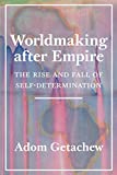 Worldmaking after Empire The Rise and Fall of Self-Determination  9780691202341 Front Cover