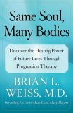 Same Soul, Many Bodies Discover the Healing Power of Future Lives Through Progression Therapy 2005 9780743264341 Front Cover