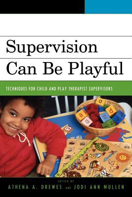 Supervision Can Be Playful Techniques for Child and Play Therapist Supervisors cover art