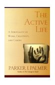 Active Life A Spirituality of Work, Creativity, and Caring cover art