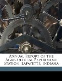 Annual Report of the Agricultural Experiment Station, Lafayette, Indian 2010 9781174009341 Front Cover