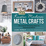DIY Rustic Modern Metal Crafts 35 Creative Upcycling Ideas for Galvanized Metal  9781440591341 Front Cover