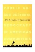 Spirit Poles and Flying Pigs Public Art and Cultural Democracy in American Communities  9781560985341 Front Cover