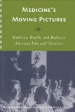 Medicine's Moving Pictures Medicine, Health, and Bodies in American Film and Television  9781580462341 Front Cover