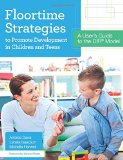 Floortime Strategies to Promote Development in Children and Teens A User's Guide to the DIRÂ® Model  9781598577341 Front Cover