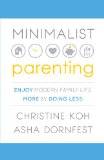 Minimalist Parenting Enjoy Modern Family Life More by Doing Less  9781937134341 Front Cover
