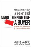 Stop Acting Like a Seller and Start Thinking Like a Buyer Improve Sales Effectiveness by Helping Customers Buy cover art