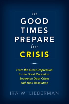 In Good Times Prepare for Crisis From the Great Depression to the Great Recession: Sovereign Debt Crises and Their Resolution  9780815735342 Front Cover