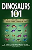 Dinosaurs 101 What Everyone Should Know about Dinosaur Anatomy, Ecology, Evolution, and More  9780998289342 Front Cover
