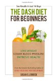 Dash Diet for Beginners Lose Weight, Lower Blood Pressure, and Improve Your Health 2013 9781490320342 Front Cover