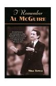 I Remember Al Mcguire Personal Memories and Testimonials to College Basketball's Wittiest Coach and Commentator, As Told by the People Who K 2001 9781581822342 Front Cover