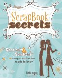 Scrapbook Secrets Shortcuts and Solutions Every Scrapbooker Needs to Know 2009 9781599630342 Front Cover
