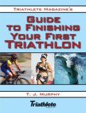 Triathlete Magazine's Guide to Finishing Your First Triathlon 2008 9781602392342 Front Cover