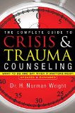 Complete Guide to Crisis and Trauma Counseling What to Do and Say When It Matters Most!