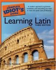 Complete Idiot's Guide to Learning Latin, 3rd Edition A Modern Approach to Grammar, Vocabulary, and Everything You Need to Read and Sp 3rd 2006 Revised  9781592575343 Front Cover