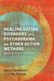 Healing Eating Disorders with Psychodrama and Other Action Methods Beyond the Silence and the Fury 2013 9781849059343 Front Cover