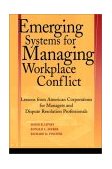 Emerging Systems for Managing Workplace Conflict Lessons from American Corporations for Managers and Dispute Resolution Professionals cover art