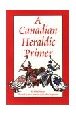 Canadian Heraldic Primer 2001 9780969306344 Front Cover