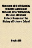 Museums of the University of Oxford : Ashmolean Museum, Oxford University Museum of Natural History, Museum of the History of Science, Oxford 2010 9781157885344 Front Cover