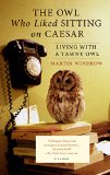 Owl Who Liked Sitting on Caesar Living with a Tawny Owl  9781250069344 Front Cover