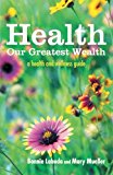 Health: Our Greatest Wealth: A Health and Wellness Guide 2012 9781452553344 Front Cover