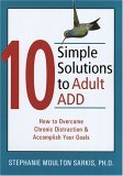 10 Simple Solutions to Adult ADD How to Overcome Chronic Distraction and Accomplish Your Goals  9781572244344 Front Cover