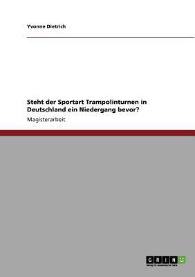 Steht der Sportart Trampolinturnen in Deutschland ein Niedergang Bevor? 2010 9783640750344 Front Cover