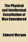 Physical and Intellectual Constitution of Man Considered 2009 9780217761345 Front Cover