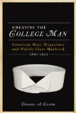 CREATING the COLLEGE MAN American Mass Magazines and Middle-Class Manhood 1890-1915 cover art
