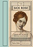 Sick Rose Or; Disease and the Art of Medical Illustration  9780500517345 Front Cover