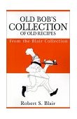 Old Bob's Collection of Old Recipes From the Blair Collection 2001 9780595203345 Front Cover