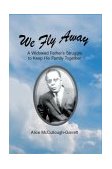 We Fly Away A Widowed Father's Struggle to Keep His Family Together 2003 9780595287345 Front Cover